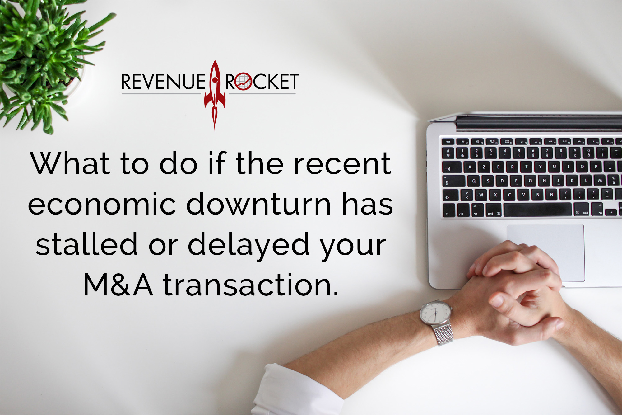 what to do if the recent economic downturn has stalled your M&A transaction